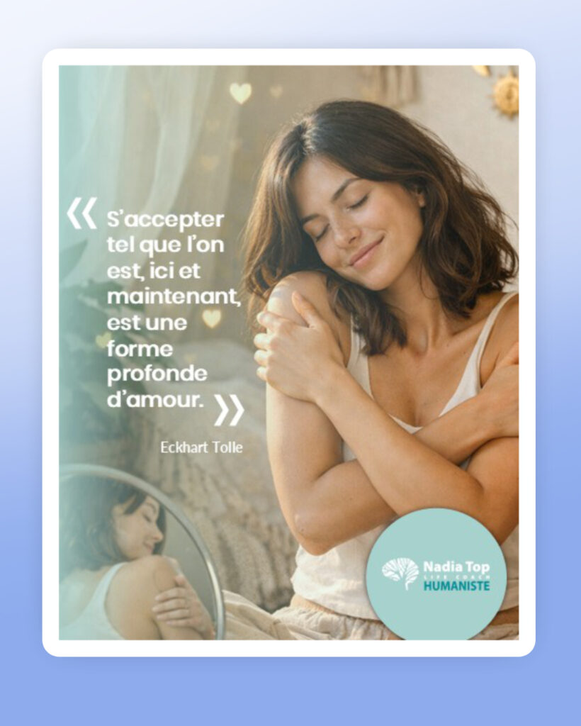 NADIA TOP - S’accepter tel que l’on est, ici et maintenant, est une forme profonde d’amour.